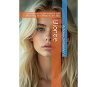 Blonde: The Ultimate Guide to Home Hair Bleaching: Best Products and Tips