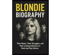 BLONDIE BIOGRAPHY: Their Music, Their Struggles, and Their Lasting Influence on Rock and Pop Culture