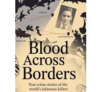 Blood Across Borders: The World’s Most Shocking True Crime Stories - From Infamous Murders to Masterminds Who Escaped Justice