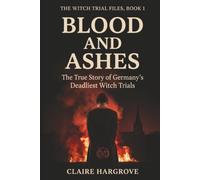 Blood and Ashes: The True Story of Germany's Deadliest Witch Trials