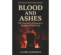 Blood and Ashes: The True Story of Germany's Deadliest Witch Trials