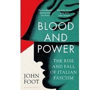 Blood and Power: The Rise and Fall of Italian Fascism by Foot, John