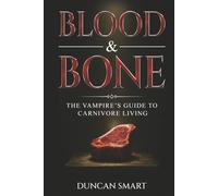 Blood & Bone: The Vampire’s Guide to Carnivore Living