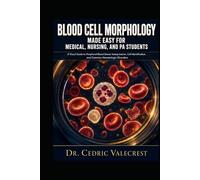 BLOOD CELL MORPHOLOGY MADE EASY FOR MEDICAL, NURSING, AND PA STUDENTS: A Visual Guide to Peripheral Blood Smear Interpretation, Cell Identification, ... Practice Cases, and Exam-Ready Review