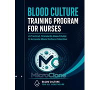 BLOOD CULTURE TRAINING PROGRAM FOR NURSES: A Practical, Standards-Based Guide to Accurate Blood Culture Collection