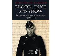 Blood, Dust and Snow: Diaries of a Panzer Commander in Germany and on the Eastern Front 1938-1943
