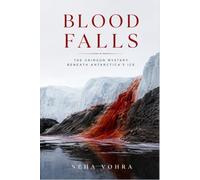 Blood Falls: The Crimson Mystery Beneath Antarctica’s Ice