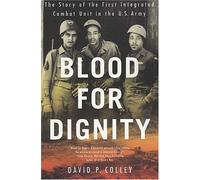 Blood for Dignity: The Story of the First Integrated Combat Unit in the U.S. Army