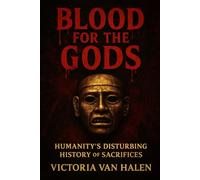 Blood for the Gods: Humanity's Disturbing History of Sacrifices