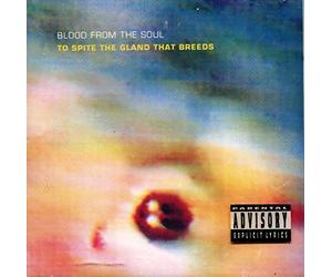 Blood From the Soul - To Spite the Gland That Breeds