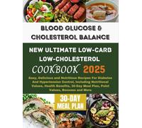 Blood Glucose And Cholesterol Balance: New Ultimate Low Carb, Low Cholesterol Cookbook: Easy, Delicious and Nutritious Recipes For Diabetes And Hypertension Control, including Bonuses & More