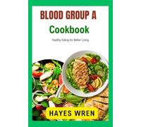 Blood Group A Cookbook: Healthy Eating for Better Living