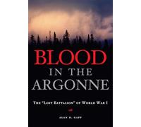 Blood in the Argonne: The "Lost Battalion" of World War I