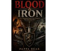 BLOOD & IRON: Five Thousand Years of the Weapons That Decided Wars: Every weapon in this book solved a problem that the previous one couldn't - and ... that changes is what you'll find in this book