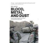 Blood, Metal and Dust: How Victory Turned into Defeat in Afghanistan and Iraq