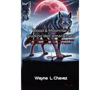 Blood & Moonrise: Il giudizio dell' emarginato: La maledizione di un lupo mannaro, il voto di un amante e la guerra per il branco