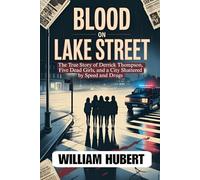 BLOOD ON LAKE STREET: The True Story of Derrick Thompson, Five Dead Girls, and a City Shattered by Speed and Drugs