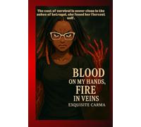 Blood on My Hands, Fire in My Veins: The cost of survival is never clean - in the ashes of betrayal, she found her fiercest self.