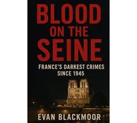Blood on the Seine: France’s Darkest Crimes Since 1945