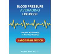 Blood Pressure Averaging Log Book Large Print Edition: The More Accurate Way To Take Your Readings