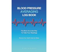 Blood Pressure Averaging Log Book: The More Accurate Way To Take Your Readings