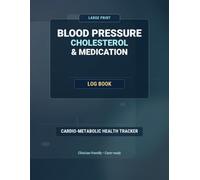 Blood Pressure, Cholesterol & Medication Log Book Large Print: Cardio-Metabolic Health Tracker with BP, Pulse, Lipid Panel & GP Appointment Notes