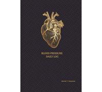 Blood Pressure Daily Log: A Structured Journal for Tracking Blood Pressure, Heart Rate, Medication, and Weekly Notes