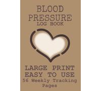 Blood Pressure Log Book and Pulse Tracker: Large Print • Easy to Use • 56 Weekly Tracking Pages • 120 Pages • 6 x 9 Inches