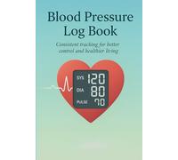 Blood Pressure Log Book: Consistent Tracking For Better Control and Healthier Living | Record | Monitor | Blood Pressure at Home | 110 Pages (6" x 9" Inches)