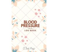 Blood Pressure Log Book: Daily Blood Pressure Logging | Flower Cover | Tracking: Blood Pressure Journal | Easy Daily Log | Heart Rate Monitor Journal for Home Use | 100 Pages | 6" x 9" Inches)