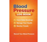 Blood Pressure Log Book: Daily Blood Pressure Tracking Journal for Home