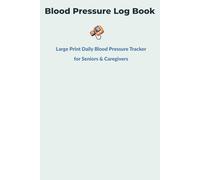 Blood Pressure Log Book: Large Print Daily Blood Pressure Tracker for Seniors & Caregivers