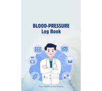 Blood Pressure Log Book: Track and Manage Your Health Effectively: A Comprehensive Journal for Monitoring Blood Pressure, Setting Goals, and Staying Healthy