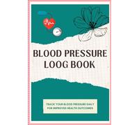Blood Pressure Log Book: Track Blood Pressure, Heart Rate & Notes - A Simple Daily Logbook for Hypertension and Personal Health Management