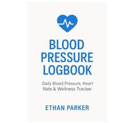 Blood Pressure Logbook: Daily Blood Pressure, Heart Rate & Wellness Tracker