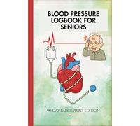 Blood Pressure Logbook for Seniors: Easy-to-Use Daily Blood Pressure Record Book with Large Print, 90-Day Tracker for Blood Pressure, Sugar Levels, Medications & Notes