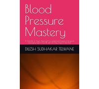 Blood Pressure Mastery: A Scientific & Yogic Approach to understanding,preventing,and managing high & low BP with 30 Day Yoga & Diet Plan