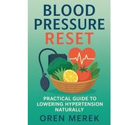 Blood Pressure Reset: A Practical Guide to Lowering Hypertension Naturally