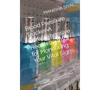Blood Pressure Tracker A Comprehensive Health Journal for Monitoring Your Vital Signs: Track Monitor and Manage Your Blood Pressure Levels with this Essential Health Logbook