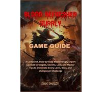 BLOOD REFRESHED SUPPLY GAME GUIDE: A Complete, Step-by-Step Walkthrough, Expert Combat Strategies, Secrets, Lore, and Master Tips to Dominate Every Level, Boss, and Multiplayer Challenge