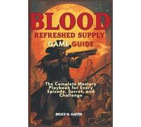 BLOOD: REFRESHED SUPPLY GAME GUIDE: The Complete Mastery Playbook for Every Episode, Secret, and Challenge