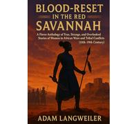 Blood-Reset in the Red Savannah: The Untold Chronicles of Africa’s Warrior Queens: A Fierce Anthology of True, Strange and Overlooked Stories of Women in African Wars and Tribal Conflicts (15th-19th Century)