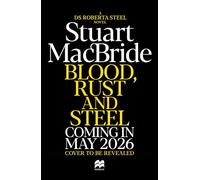 Blood, Rust and Steel: The Brand-New Roberta Steel Novel From Sunday Times Bestselling Author Stuart MacBride