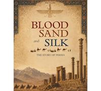 Blood, Sand, and Silk: The Story of Persia