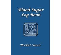 Blood Sugar Log Book: Simple, Pocket-Sized Health Journal to Record & Track Blood Glucose Levels Before and After Meals (Breakfast, Lunch, Dinner & Bedtime) for One Full Year.