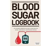 Blood Sugar Logbook | Signature Edition: Complete Blood Sugar Record Book to Track Glucose, Insulin, Medications, A1C, Symptoms, Meals & More | Advanced Journal for Total Diabetes Care