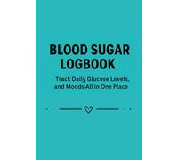Blood Sugar Logbook: Track Daily Glucose Levels, Meals, and Moods All in One Place: A Simple, Supportive Diabetes Journal for Daily Health Tracking and Self-Care