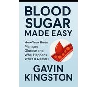 Blood Sugar Made Easy: How Your Body Manages Glucose and What Happens When It Doesn't