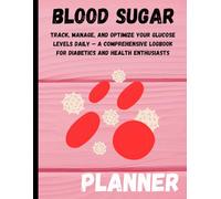 Blood Sugar Planner: Track, Manage, and Optimize Your Glucose Levels Daily - A Comprehensive Logbook for Diabetics and Health Enthusiasts
