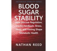 Blood Sugar Stability: How Glucose Regulation, Insulin Feedback, Stress, Sleep, and Fasting Shape Metabolic Health